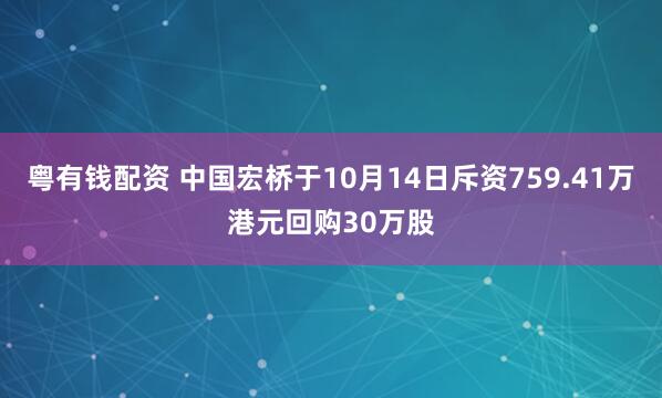 粤有钱配资 中国宏桥于10月14日斥资759.41万港元回购30万股