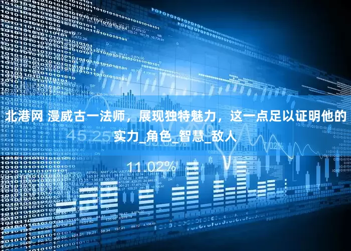 北港网 漫威古一法师，展现独特魅力，这一点足以证明他的实力_角色_智慧_敌人
